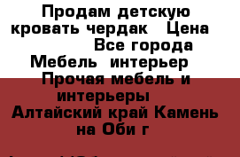 Продам детскую кровать-чердак › Цена ­ 15 000 - Все города Мебель, интерьер » Прочая мебель и интерьеры   . Алтайский край,Камень-на-Оби г.